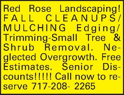 Red Rose Landscaping! FALL CLEANUPS/  Red Rose Landscaping! FALL CLEANUPS/ MULCHING Edging/Trimming-Small Tree & Shrub Removal. Neglected Overgrowth. Free Estimates.  Senior Discounts!!!!!  Call now to reserve 717-208- 2265