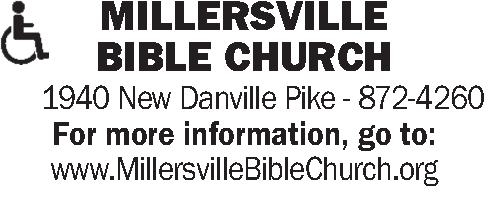  MILLERSVILLE BIBLE CHURCH    MILLERSVILLE BIBLE CHURCH      1940 New Danville Pike - 872-4260 For more information, go to: www.MillersvilleBibleChurch.org