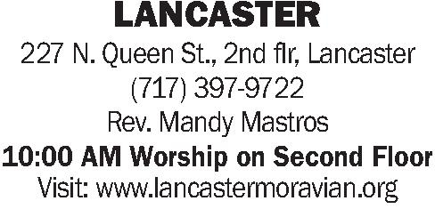  LANCASTER  227 N.   LANCASTER  227 N. Queen St., 2nd flr, Lancaster (717) 397-9722 Rev. Mandy Mastros 10:00 AM Worship on Second Floor Visit: www.lancastermoravian.org