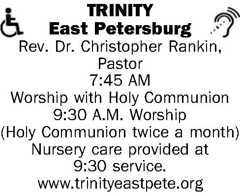   TRINITY East Petersburg    TRINITY East Petersburg Rev. Dr. Christopher Rankin, Pastor 7:45 AM Worship with Holy Communion 9:30 A.M. Worship (Holy Communion twice a month) Nursery care provided at 9:30 service. www.trinityeastpete.org