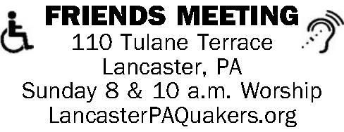    FRIENDS MEETING     FRIENDS MEETING 110 Tulane Terrace Lancaster, PA Sunday 8 & 10 a.m. Worship LancasterPAQuakers.org 
