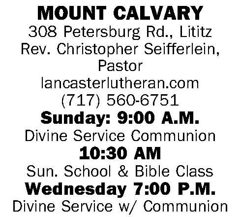 MOUNT CALVARY 308 Petersburg Rd.,  MOUNT CALVARY 308 Petersburg Rd., Lititz Rev. Christopher Seifferlein, Pastor lancasterlutheran.com (717) 560-6751 Sunday: 9:00 A.M. Divine Service Communion 10:30 AM  Sun. School & Bible Class Wednesday 7:00 P.M. Divine Service w/ Communion 