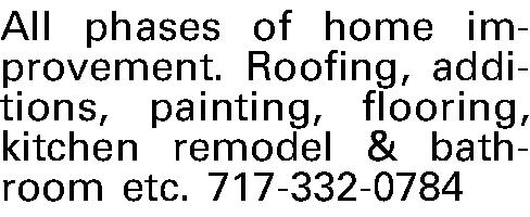 All phases of home improvement.  All phases of home improvement. Roofing, additions, painting, flooring, kitchen remodel & bathroom etc. 717-332-0784