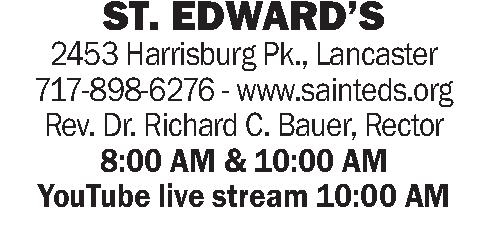 ST. EDWARD'S 2453 Harrisburg   ST. EDWARD'S 2453 Harrisburg Pk., Lancaster  717-898-6276 - www.sainteds.org Rev. Dr. Richard C. Bauer, Rector 8:00 AM & 10:00 AM YouTube live stream 10:00 AM