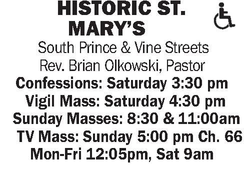 HISTORIC ST. MARY'S HISTORIC ST. MARY'S South Prince & Vine Streets Rev. Brian Olkowski, Pastor Confessions: Saturday 3:30 pm Vigil Mass: Saturday 4:30 pm Sunday Masses: 8:30 & 11:00am TV Mass: Sunday 5:00 pm Ch. 66 Mon-Fri 12:05pm, Sat 9am