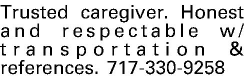 Trusted caregiver. Honest and respectable  Trusted caregiver. Honest and respectable w/ transportation & references. 717-330-9258