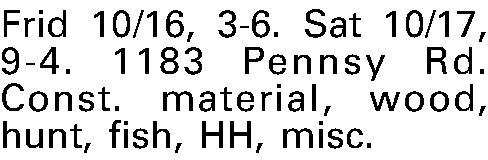 Frid 10/16, 3-6. Sat 10/17,  Frid 10/16, 3-6. Sat 10/17, 9-4. 1183 Pennsy Rd. Const. material, wood, hunt, fish, HH, misc.