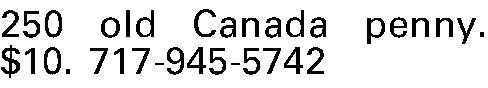 250 old Canada penny. $10.  250 old Canada penny. $10. 717-945-5742