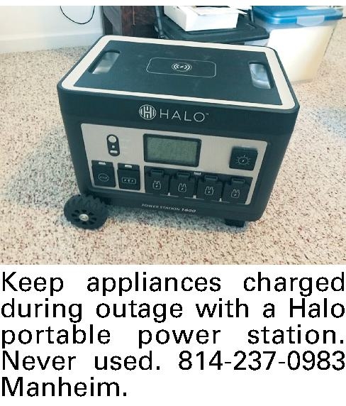  Keep appliances charged during   Keep appliances charged during outage with a Halo portable power station. Never used. 814-237-0983 Manheim. 