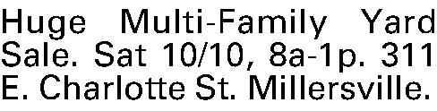 Huge Multi-Family Yard Sale. Sat  Huge Multi-Family Yard Sale. Sat 10/10, 8a-1p. 311 E. Charlotte St. Millersville.