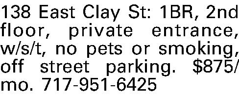 138 East Clay St: 1BR,  138 East Clay St: 1BR, 2nd floor, private entrance, w/s/t, no pets or smoking, off street parking. $875/mo. 717-951-6425